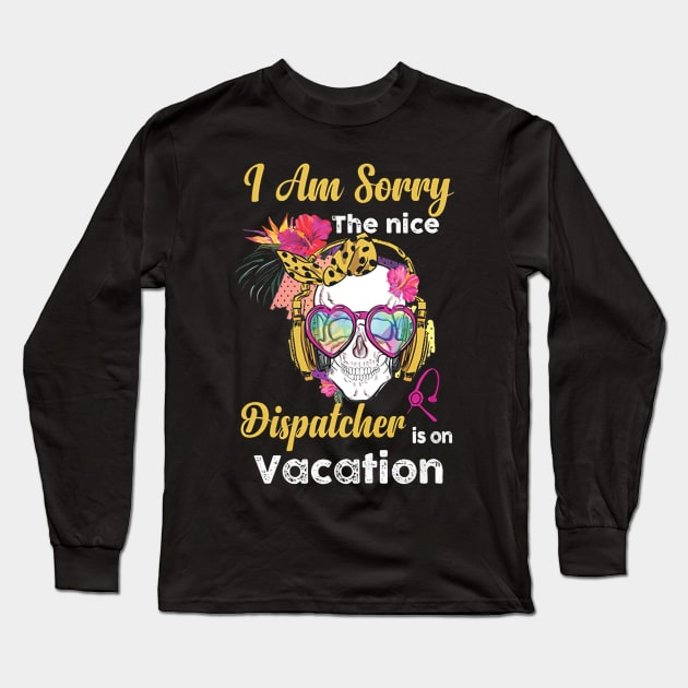 I Am Sorry The Nice Dispatcher Is On Vacation Long Sleeve T-Shirt by janayeanderson48214